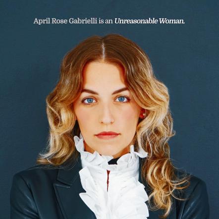 April Rose Gabrielli To Release New EP "Unreasonable Woman" On May 13, 2022