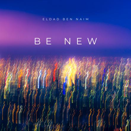 Jazz Fusion Has A New Brazilian Flavour In Eldad Ben Naim's Latest EP "Be New"