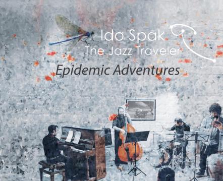 Ido Spak The Jazz Traveler Embodies The Spirit Of The Genre On New Album Epidemic Adventures