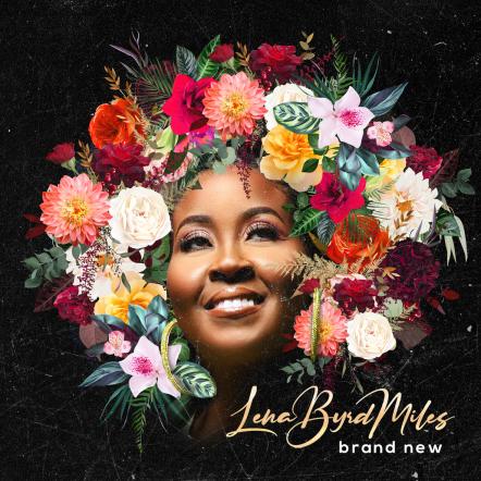 Inspirational Recording Artist Lena Byrd Miles, Preps Debut Album Release, "Brand New"