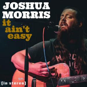 Combining Alternative Country, Folk, Blues And Americana - Joshua Morris Swings For The Fence On "It Ain't Easy"