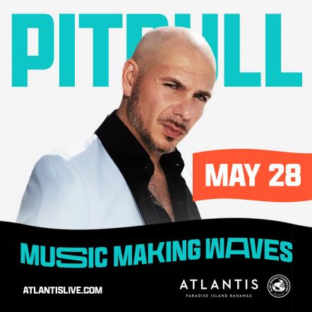 Atlantis Paradise Island Announces Grammy Award-Winning Global Artist Pitbull To Perform For The 2023 Music Making Waves Concert Series On May 28, 2023