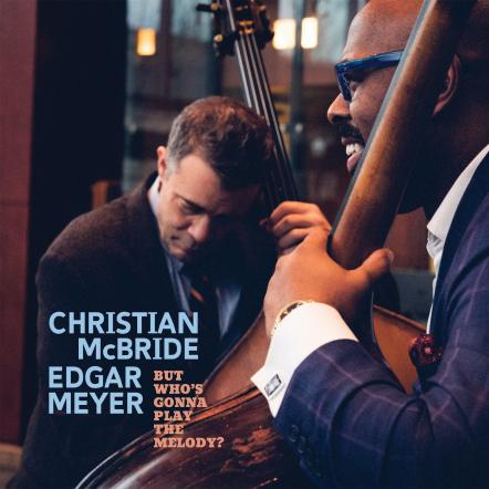 Grammy Award-Winning Bassists And Composers Christian McBride & Edgar Meyer Release New Album But Who's Gonna Play The Melody?