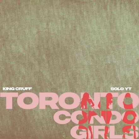 King Cruff Releases New Song "Toronto Condo Girls" Featuring Solo YT